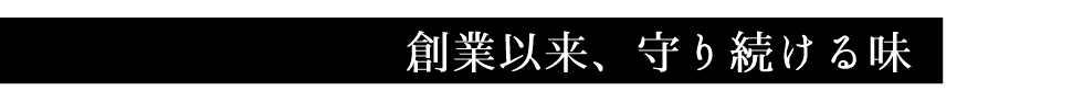 創業以来、守り続ける味