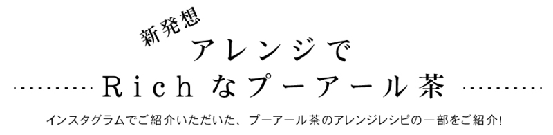 新発想！アレンジでRichなプーアール茶